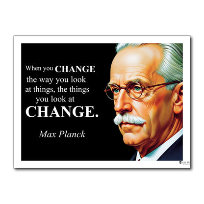 Max Planck Inspirational Quote Poster - "When you CHANGE the way you look..."