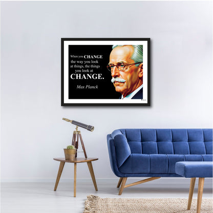 Max Planck Inspirational Quote Poster - "When you CHANGE the way you look..."